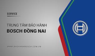 1 Trung tâm bảo hành Bosch tại Đồng Nai | Chính thức, Tin cậy