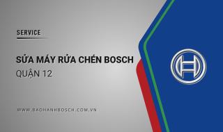 Sửa máy rửa chén Bosch tại Quận 12: Chính thức, Phục vụ 24/7